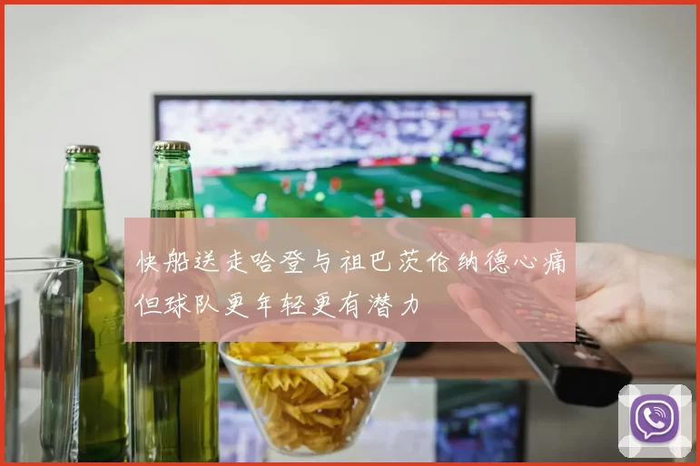 快船送走哈登与祖巴茨伦纳德心痛但球队更年轻更有潜力